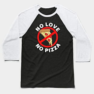 No love no Pizza Baseball T-Shirt